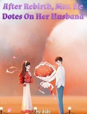 After Rebirth, Mrs. He Dotes On Her Husband cover