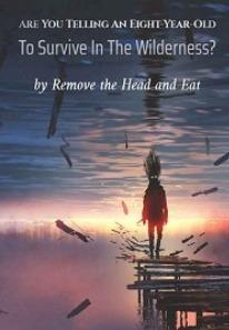 Are You Telling An Eight-Year-Old To Survive In The Wilderness?
