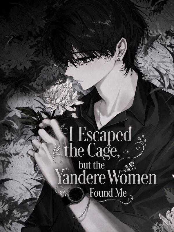 I Escaped the Cage, but the Yandere Women Found Me