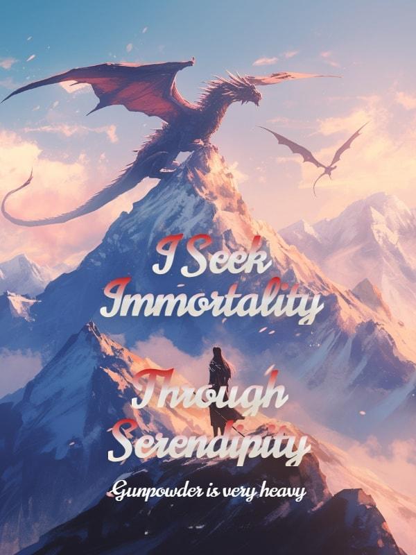 I Seek Immortality Through Serendipity