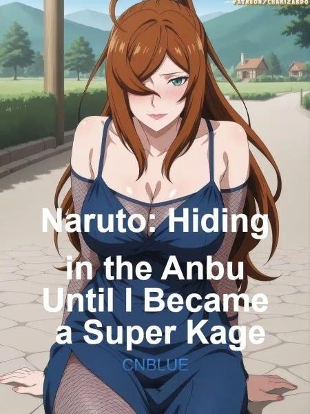 Naruto: Hiding in the Anbu Until I Became a Super Kage