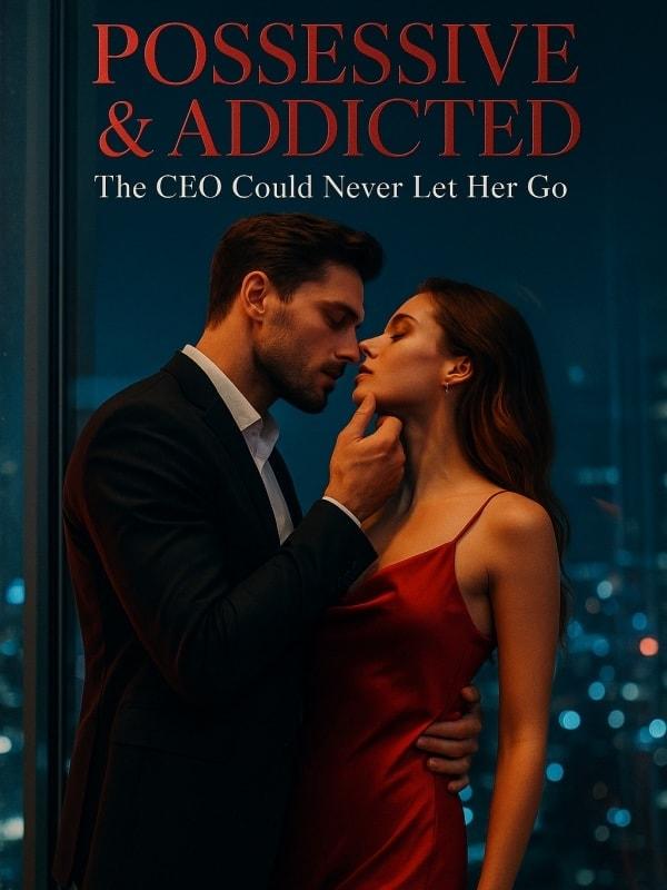 Possessive & Addicted: The CEO Could Never Let Her Go cover