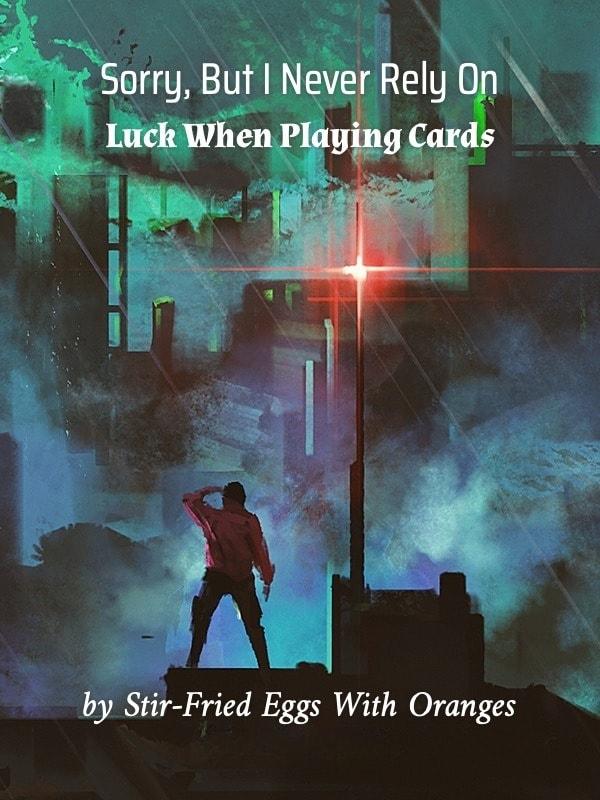 Sorry, But I Never Rely On Luck When Playing Cards cover