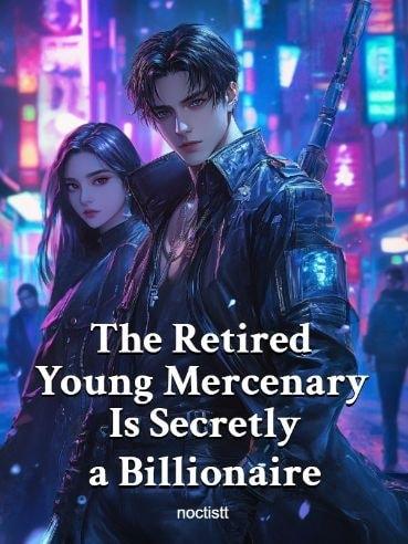 The Retired Young Mercenary Is Secretly a Billionaire